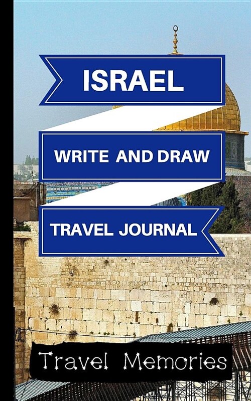 Israel Write and Draw Travel Journal: Use This Small Travelers Journal for Writing, Drawings and Photos to Create a Lasting Travel Memory Keepsake (Paperback)