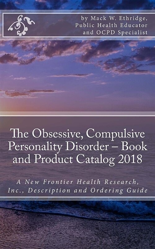 The Obsessive, Compulsive Personality Disorder - Book and Product Catalog 2018: A New Frontier Health Research, Inc., Description and Ordering Guide (Paperback)