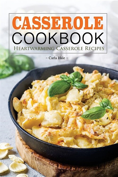 Casserole Cookbook: Heartwarming Casserole Recipes (Paperback)