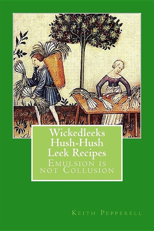 Wickedleeks - Hush, Hush Leek Recipes: Emulsion Is Not Collusion (Paperback)