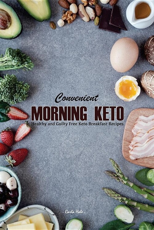 Convenient Morning Keto: Healthy and Guilty Free Keto Breakfast Recipes (Paperback)