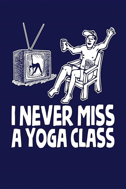 I Never Miss a Yoga Class: Dark Blue, White Design, Blank College Ruled Line Paper Journal Notebook for Ladies and Guys. (Valentines and Sweetest (Paperback)