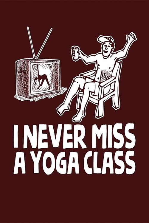 I Never Miss a Yoga Class: Dark Red, White Design, Blank College Ruled Line Paper Journal Notebook for Ladies and Guys. (Valentines and Sweetest (Paperback)