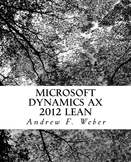 Microsoft Dynamics Ax 2012 Lean: A Complete Review of the Essential Setups Needed to Implement Ax 2012 Lean (Paperback)