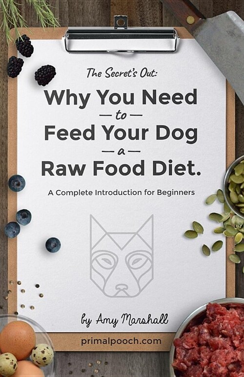 Why You Need to Feed Your Dog a Raw Food Diet: A Complete Introduction for Beginners (Paperback)