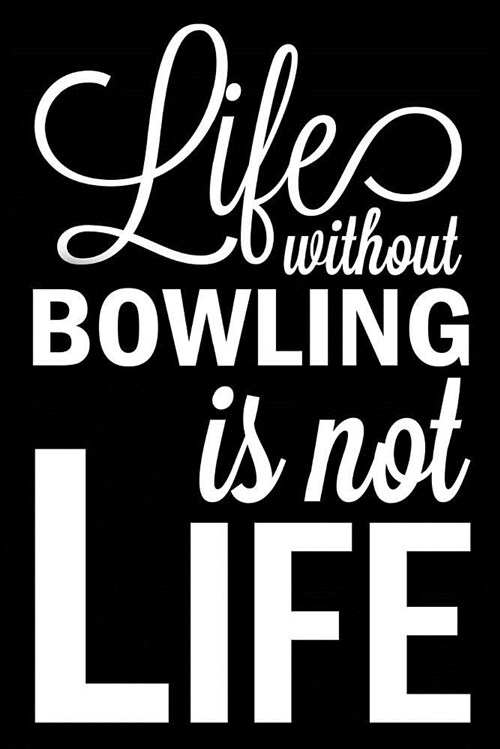 Life Without Bowling Is Not Life: Bowling Blank Lined Journal, Fun Notebook for Bowler (Paperback)