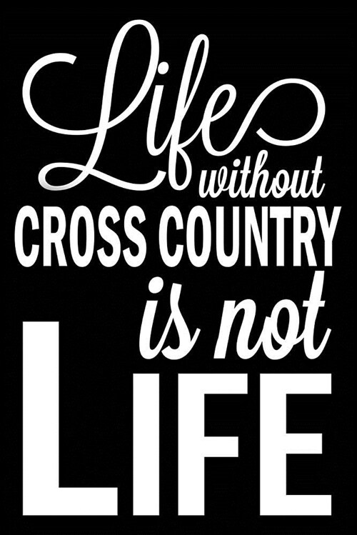 Life Without Cross Country Is Not Life: Cross Country Blank Lined Journal, Fun Notebook for Teen Runners (Paperback)