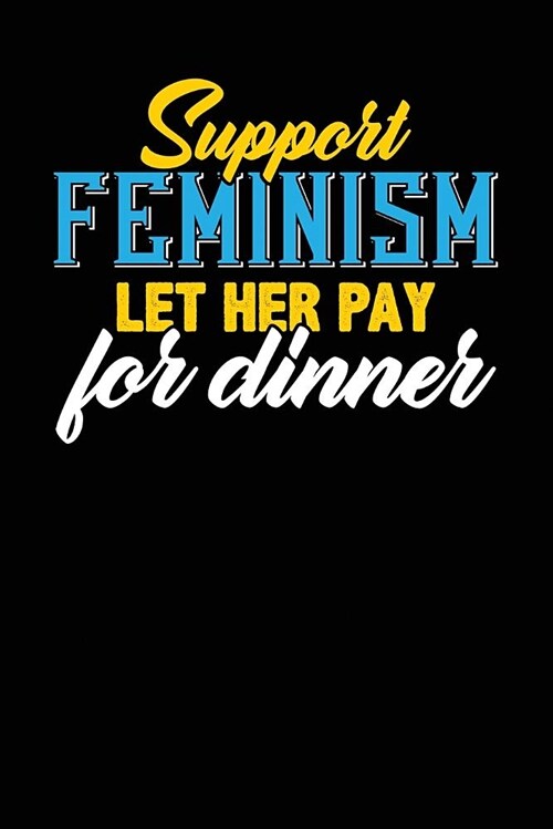Support Feminism Let Her Pay for Dinner: Black, Yellow & Blue Design, Blank College Ruled Line Paper Journal Notebook for Ladies and Guys. (Valentines (Paperback)