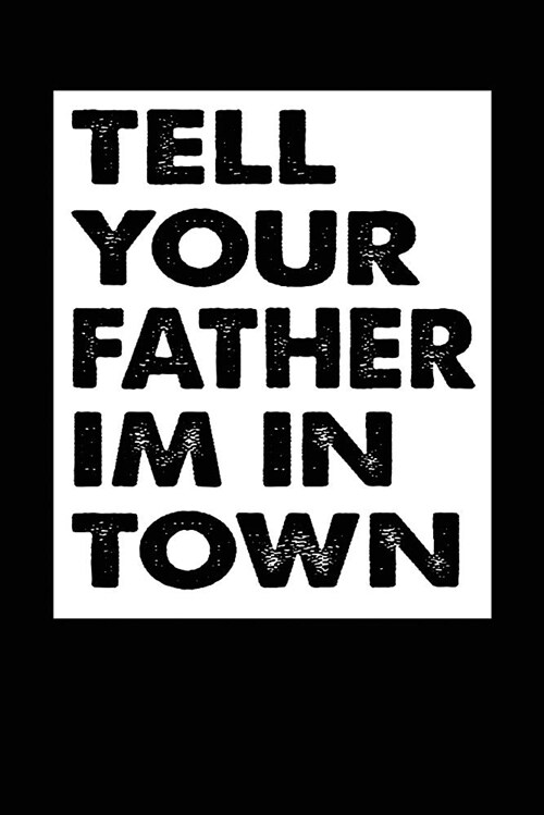 Tell Your Father Im in Town: Black, Block White Design, Blank College Ruled Line Paper Journal Notebook for Ladies and Guys. (Valentines and Sweete (Paperback)