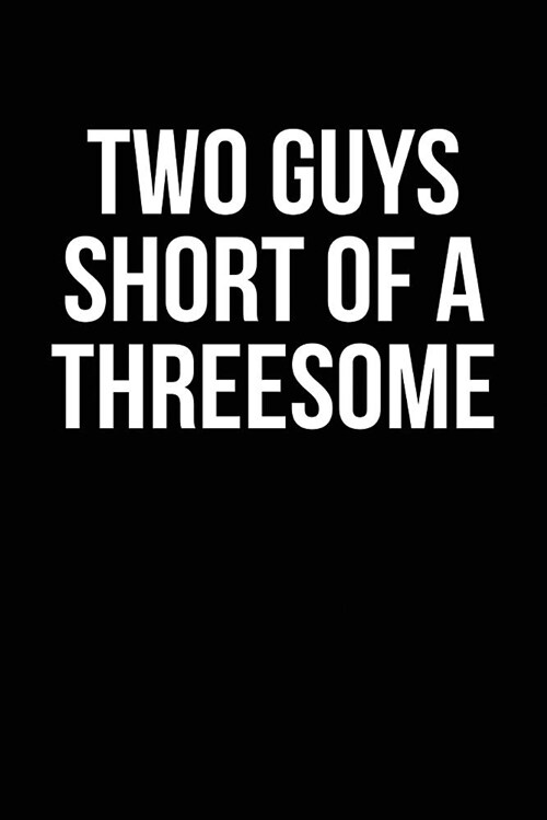 Two Guys Short of a Threesome: Black, White Design, Blank College Ruled Line Paper Journal Notebook for Ladies and Guys. (Valentines and Sweetest Day (Paperback)