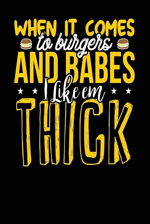 When It Comes to Burgers and Babes I Like Em Thick: Black, White & Yellow Design, Blank College Ruled Line Paper Journal Notebook for Ladies and Guys. (Paperback)