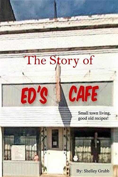 The Story of Eds Cafe: Small Town Living, Good Old Recipes (Paperback)