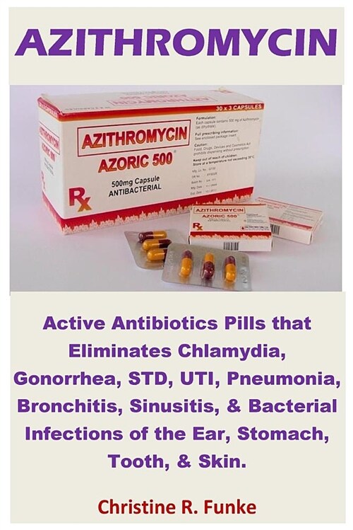 Azithromycin: Active Antibiotics Pills That Eliminates Chlamydia, Gonorrhea, Std, Uti, Pneumonia, Bronchitis, Sinusitis, & Bacterial (Paperback)