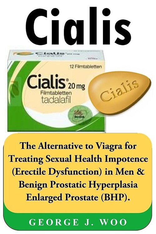 Cialis: The Alternative to Viagra for Treating Sexual Health Impotence (Erectile Dysfunction) in Men & Benign Prostatic Hyperp (Paperback)