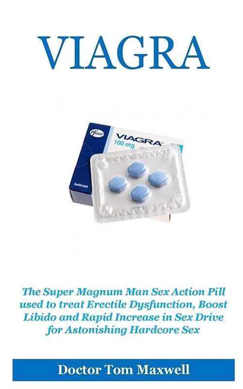 Viagra: The Super Magnum Man Sex Action Pill Used to Treat Erectile Dysfunction, Boost Libido and Rapid Increase in Sex Drive (Paperback)