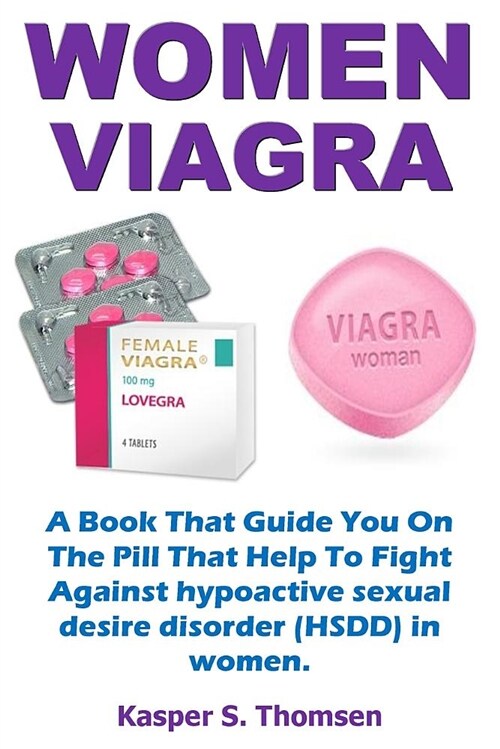 Women Viagra: A Book That Guide You on the Pill That Help to Fight Against Hypoactive Sexual Desire Disorder (Hsdd) in Women. (Paperback)