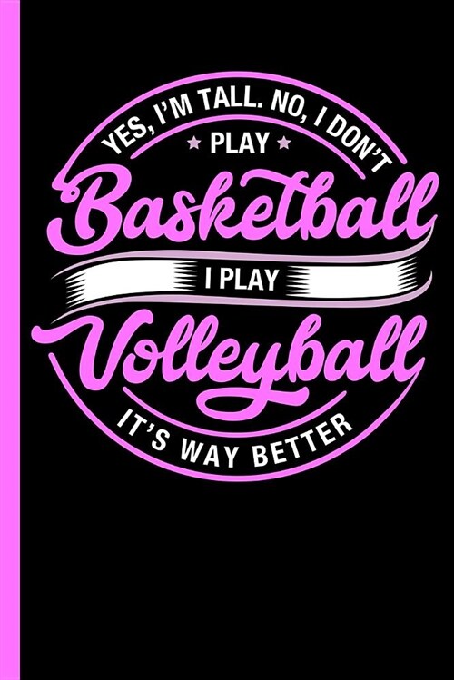 Yes Im Tall No I Dont Play Basketball I Play Volleyball: Notebook, Journal, Diary or Training Logbook - Take Notes or Gift It to a Friend Who Loves (Paperback)