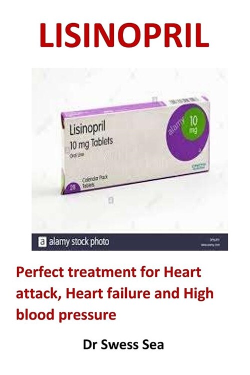 Lisinopril: Perfect Treatment for Heart Attack, Heart Failure and High Blood Pressure (Paperback)