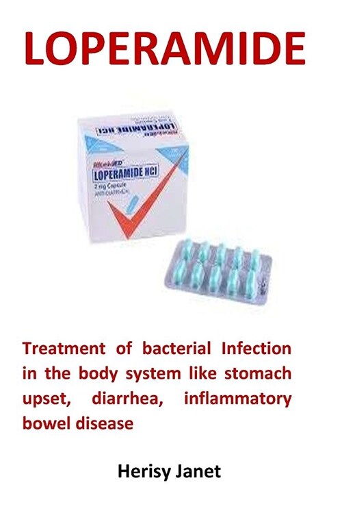 Loperamide: Treatment of Bacterial Infection in the Body System Like Stomach Upset, Diarrhea, Inflammatory Bowel Disease (Paperback)