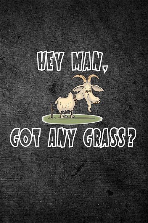 Hey Man, Got Any Grass?: Blank Lined Journal for Goat Lovers Notebook (Paperback)