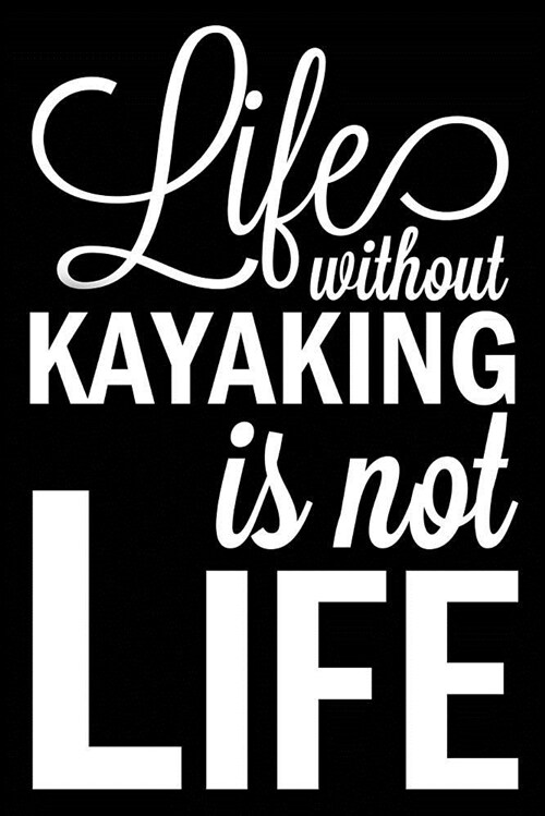 Life Without Kayaking Is Not Life: Kayak Blank Lined Journal, Fun Notebook for Kayking (Paperback)