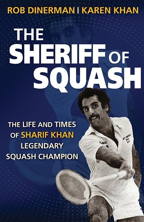 The Sheriff of Squash: The Life and Times of Sharif Khan Legendary Squash Champion (Paperback)