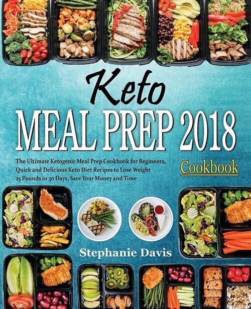 Keto Meal Prep 2018: The Ultimate Ketogenic Meal Prep Cookbook for Beginners, Quick and Delicious Keto Diet Recipes to Lose Weight 25 Pound (Paperback)