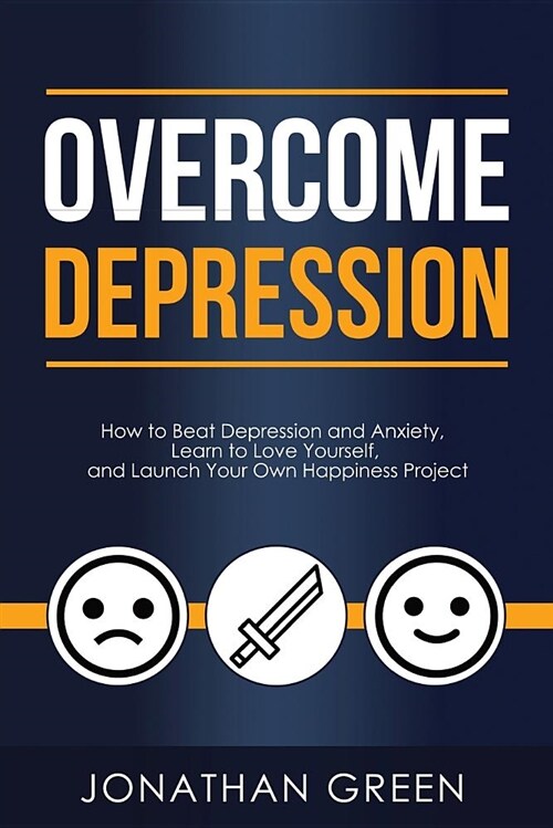 Overcome Depression: How to Beat Depression and Anxiety, Learn to Love Yourself, and Launch Your Own Happiness Project (Paperback)