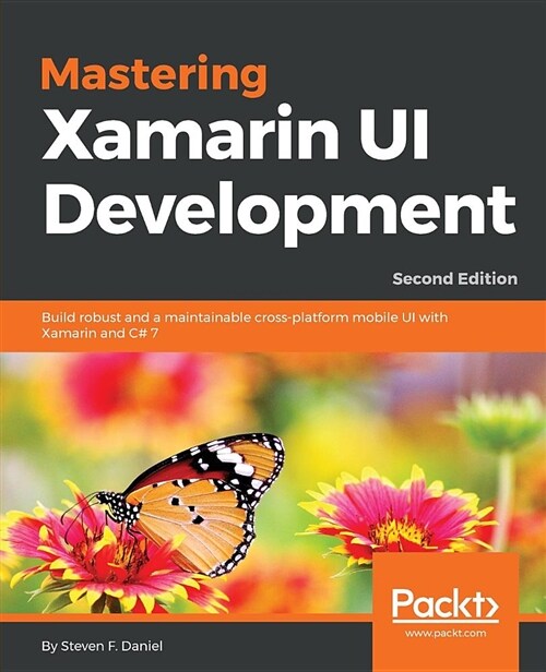 Mastering Xamarin UI Development : Build robust and a maintainable cross-platform mobile UI with Xamarin and C# 7, 2nd Edition (Paperback, 2 Revised edition)