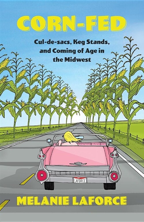 Corn-Fed: Cul-De-Sacs, Keg Stands, and Coming of Age in the Midwest (Paperback)