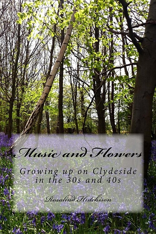 Music and Flowers: Growing Up on Clydeside in the 30s and 40s (Paperback)