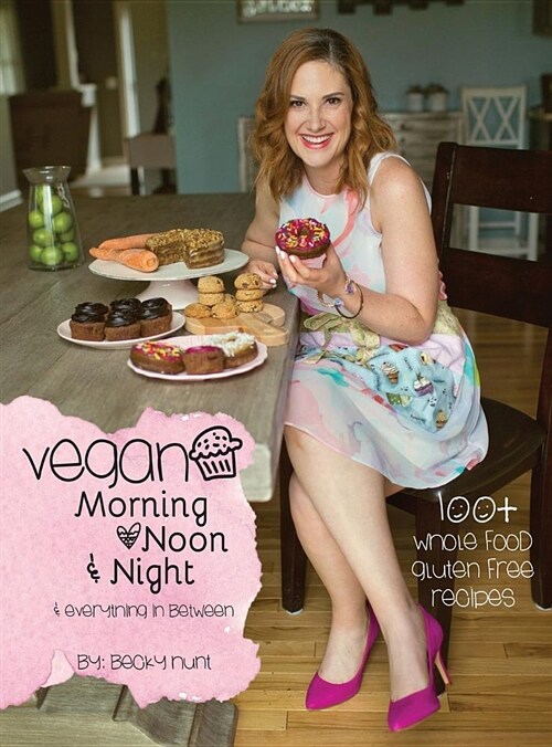Vegan Morning, Noon, & Night: & Everything in Between (Hardcover)