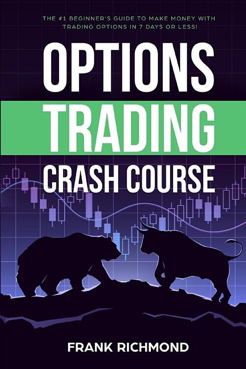 Options Trading Crash Course: The #1 Beginners Guide to Make Money with Trading Options in 7 Days or Less! (Paperback)