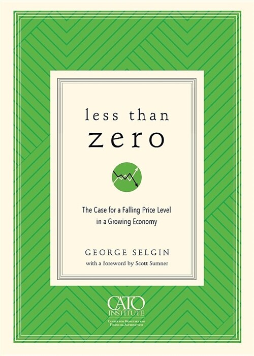 Less Than Zero: The Case for a Falling Price Level in a Growing Economy (Paperback, 2, Edition, with a)