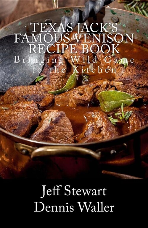 Texas Jacks Famous Venison Recipe Book: Bringing Wild Game to the Kitchen (Paperback)