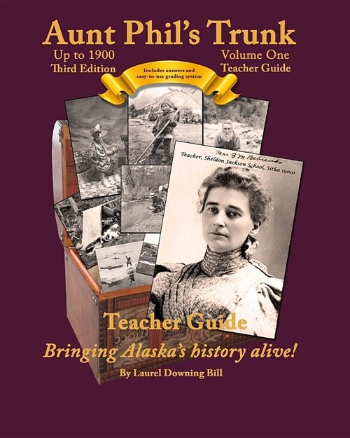 Aunt Phils Trunk Volume One Teacher Guide Third Edition: Curriculum That Brings Alaskas History Alive! (Paperback)