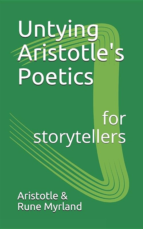 Untying Aristotles Poetics for Storytellers (Paperback)