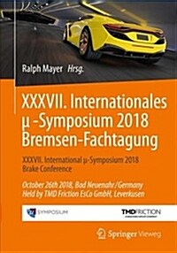XXXVII. Internationales μ-Symposium 2018 Bremsen-Fachtagung: XXXVII International μ-Symposium 2018 Brake Conference October 26th 2018, Bad N (Paperback, 1. Aufl. 2019)