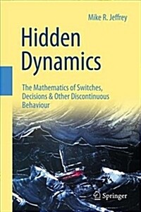 Hidden Dynamics: The Mathematics of Switches, Decisions and Other Discontinuous Behaviour (Hardcover, 2018)