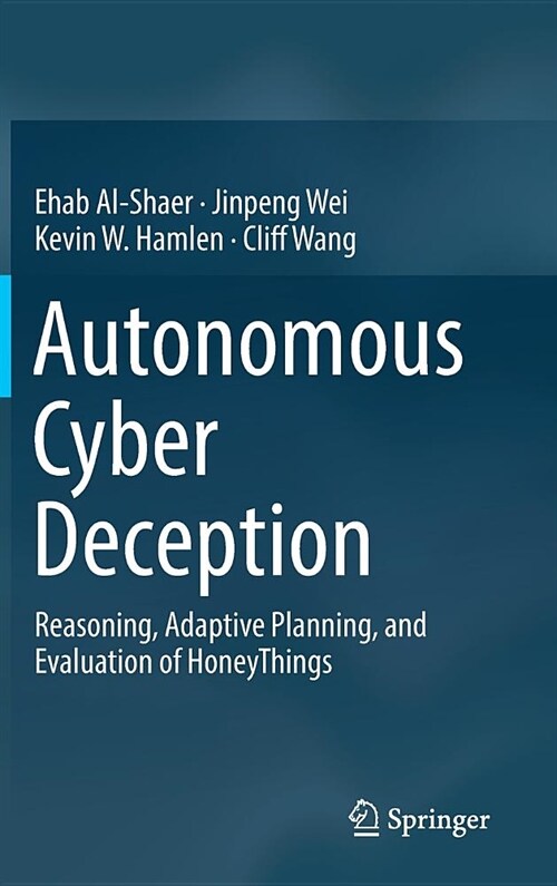 Autonomous Cyber Deception: Reasoning, Adaptive Planning, and Evaluation of Honeythings (Hardcover, 2019)