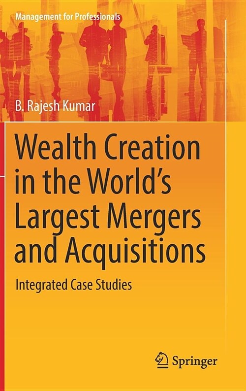 Wealth Creation in the Worlds Largest Mergers and Acquisitions: Integrated Case Studies (Hardcover, 2019)