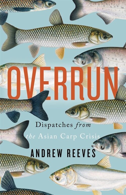 Overrun: Dispatches from the Asian Carp Crisis (Paperback)