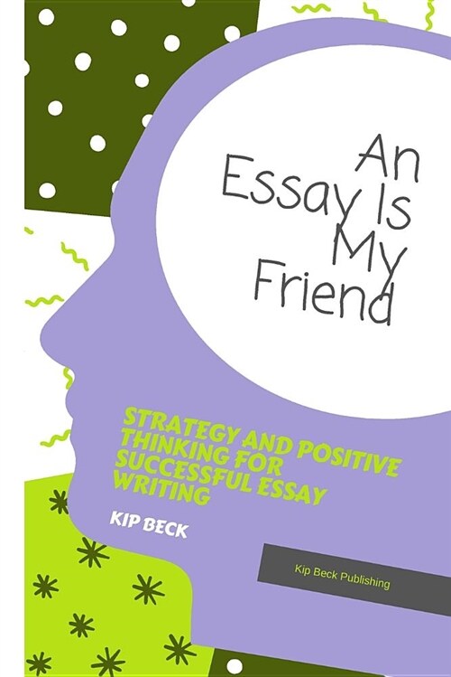 An Essay Is My Friend: Strategy and Positive Thinking for Successful Essay Writing (Paperback)