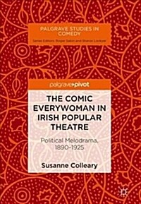 The Comic Everywoman in Irish Popular Theatre: Political Melodrama, 1890-1925 (Hardcover, 2018)