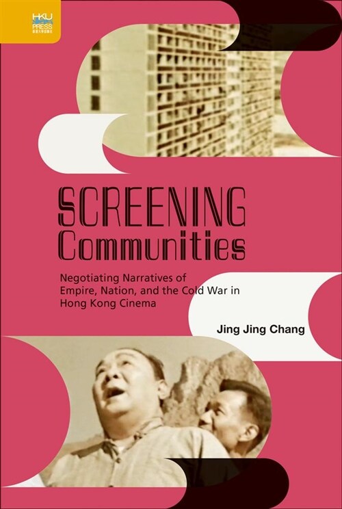 Screening Communities: Negotiating Narratives of Empire, Nation, and the Cold War in Hong Kong Cinema (Hardcover)