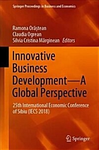 Innovative Business Development--A Global Perspective: 25th International Economic Conference of Sibiu (Iecs 2018) (Hardcover, 2018)