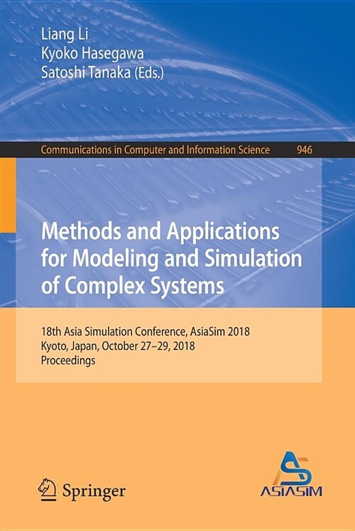 Methods and Applications for Modeling and Simulation of Complex Systems: 18th Asia Simulation Conference, Asiasim 2018, Kyoto, Japan, October 27-29, 2 (Paperback, 2018)