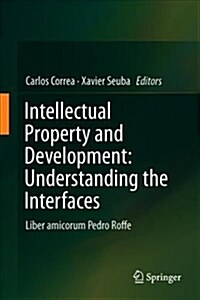 Intellectual Property and Development: Understanding the Interfaces: Liber Amicorum Pedro Roffe (Hardcover, 2019)