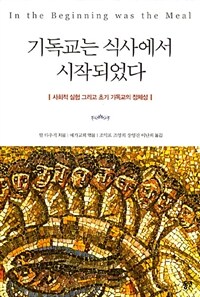 기독교는 식사에서 시작되었다 :사회적 실험 그리고 초기 기독교의 정체성 