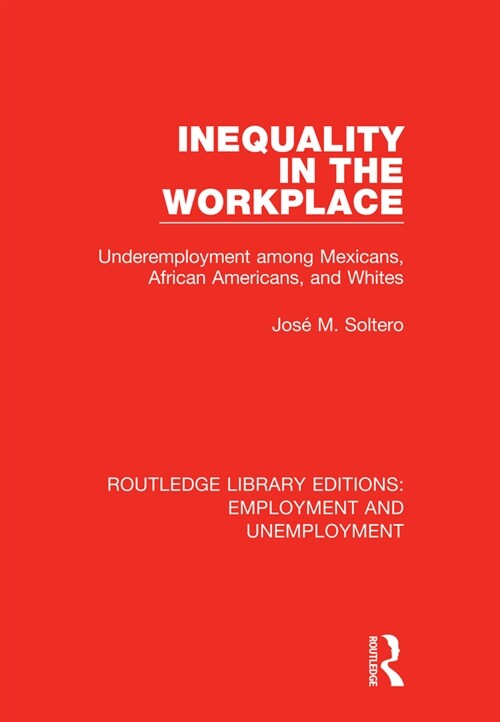 Inequality in the Workplace : Underemployment among Mexicans, African Americans, and Whites (Hardcover)
